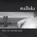 Who Can See The Wind - Malluka